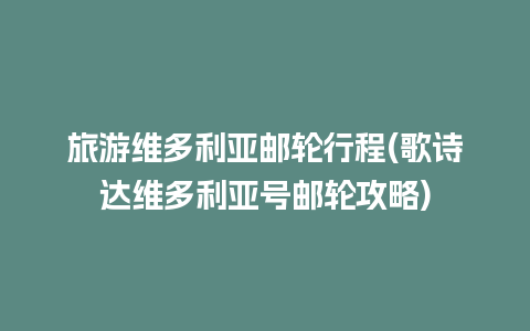 旅游维多利亚邮轮行程(歌诗达维多利亚号邮轮攻略)