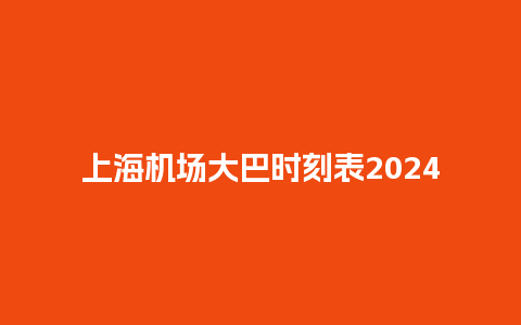 上海机场大巴时刻表2024