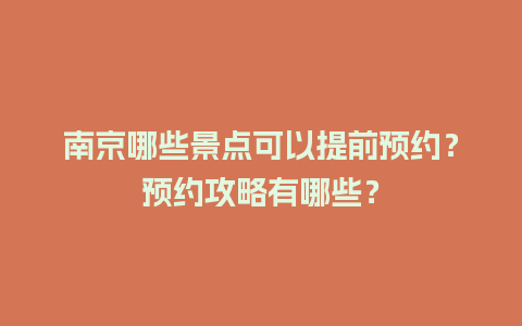 南京哪些景点可以提前预约？预约攻略有哪些？