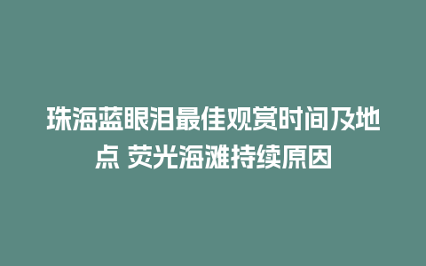 珠海蓝眼泪最佳观赏时间及地点 荧光海滩持续原因