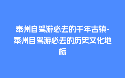 泰州自驾游必去的千年古镇-泰州自驾游必去的历史文化地标