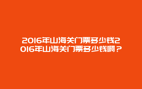 2024年山海关门票多少钱2024年山海关门票多少钱啊？