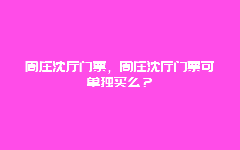 周庄沈厅门票，周庄沈厅门票可单独买么？