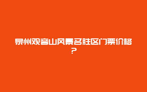 泉州观音山风景名胜区门票价格？