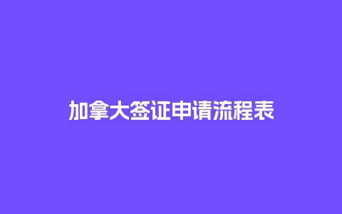 加拿大签证申请流程表