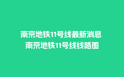 南京地铁11号线最新消息 南京地铁11号线线路图