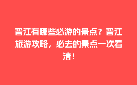 晋江有哪些必游的景点？晋江旅游攻略，必去的景点一次看清！