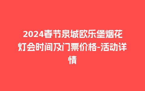 2024春节泉城欧乐堡烟花灯会时间及门票价格-活动详情