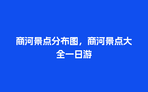 商河景点分布图，商河景点大全一日游