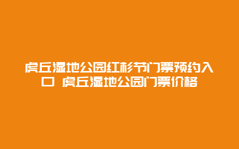 虎丘湿地公园红杉节门票预约入口 虎丘湿地公园门票价格