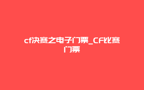 cf决赛之电子门票_CF比赛门票