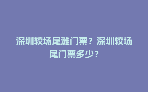 深圳较场尾滩门票？深圳较场尾门票多少？