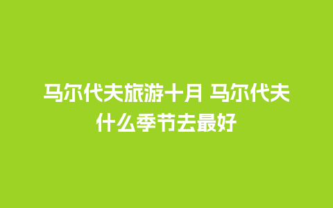 马尔代夫旅游十月 马尔代夫什么季节去最好