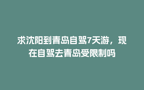 求沈阳到青岛自驾7天游，现在自驾去青岛受限制吗