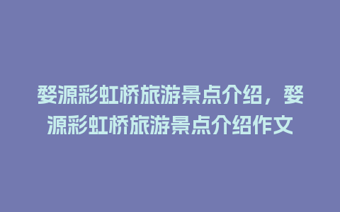 婺源彩虹桥旅游景点介绍，婺源彩虹桥旅游景点介绍作文