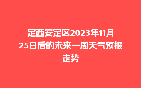 定西安定区2023年11月25日后的未来一周天气预报走势