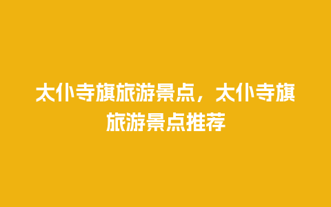 太仆寺旗旅游景点，太仆寺旗旅游景点推荐