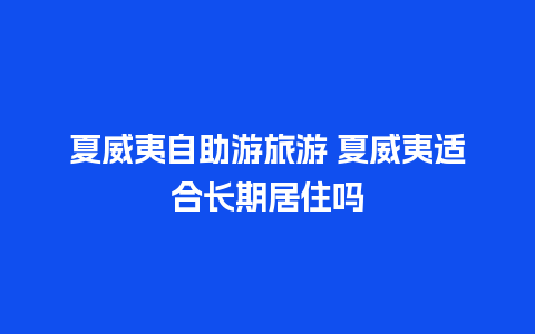 夏威夷自助游旅游 夏威夷适合长期居住吗