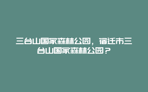 三台山国家森林公园，宿迁市三台山国家森林公园？