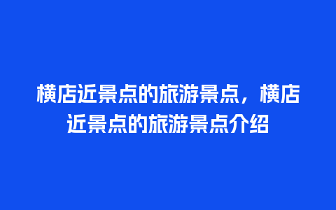 横店近景点的旅游景点，横店近景点的旅游景点介绍