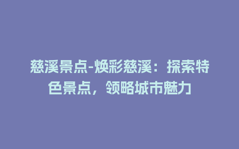 慈溪景点-焕彩慈溪：探索特色景点，领略城市魅力