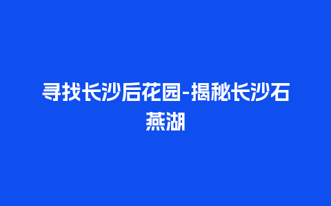 寻找长沙后花园-揭秘长沙石燕湖