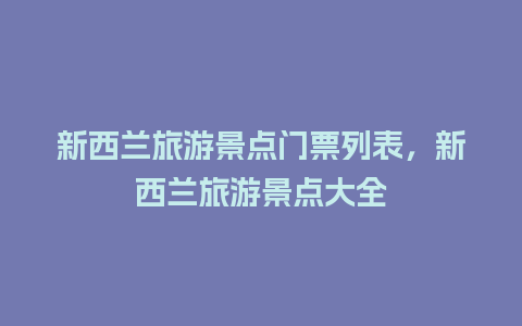 新西兰旅游景点门票列表，新西兰旅游景点大全