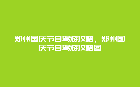 郑州国庆节自驾游攻略，郑州国庆节自驾游攻略图