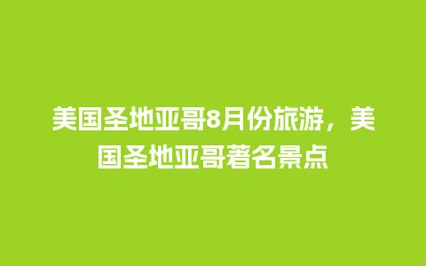 美国圣地亚哥8月份旅游，美国圣地亚哥著名景点