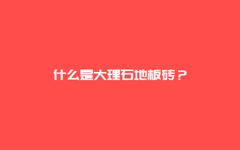 什么是大理石地板砖？