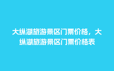 大纵湖旅游景区门票价格，大纵湖旅游景区门票价格表