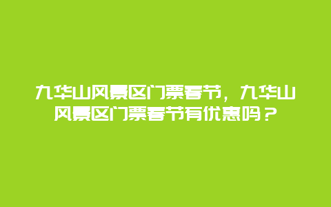 九华山风景区门票春节，九华山风景区门票春节有优惠吗？