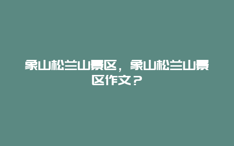 象山松兰山景区，象山松兰山景区作文？