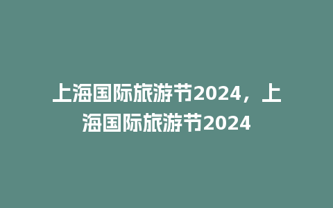 上海国际旅游节2024，上海国际旅游节2024