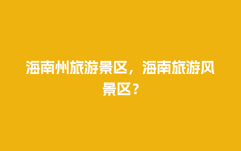 海南州旅游景区，海南旅游风景区？