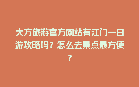 大方旅游官方网站有江门一日游攻略吗？怎么去景点最方便？