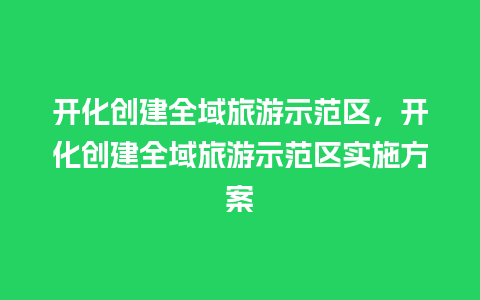 开化创建全域旅游示范区，开化创建全域旅游示范区实施方案