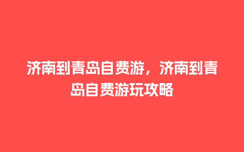 济南到青岛自费游，济南到青岛自费游玩攻略