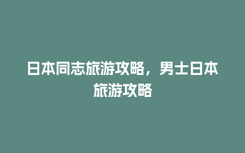 日本同志旅游攻略，男士日本旅游攻略