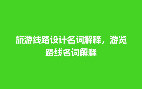 旅游线路设计名词解释，游览路线名词解释