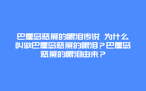 巴厘岛恶魔的眼泪传说 为什么叫做巴厘岛恶魔的眼泪？巴厘岛恶魔的眼泪由来？