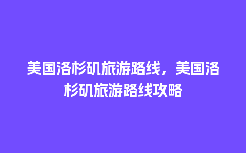 美国洛杉矶旅游路线，美国洛杉矶旅游路线攻略