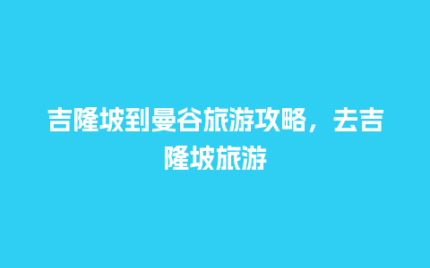 吉隆坡到曼谷旅游攻略，去吉隆坡旅游