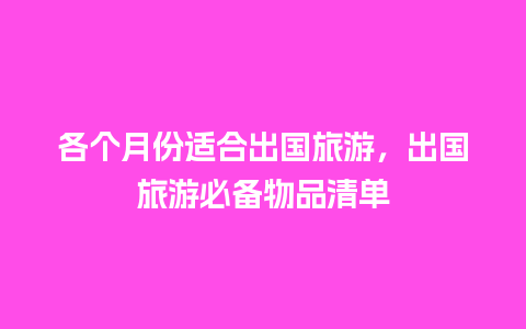 各个月份适合出国旅游，出国旅游必备物品清单