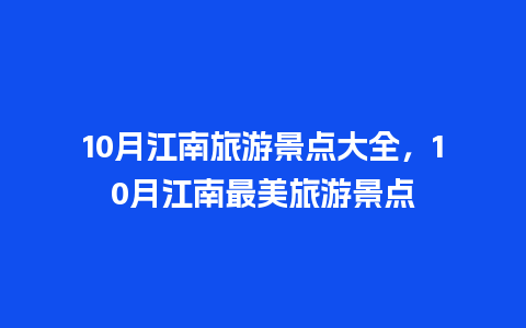 10月江南旅游景点大全，10月江南最美旅游景点