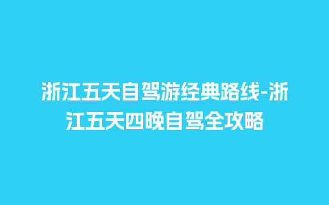 浙江五天自驾游经典路线-浙江五天四晚自驾全攻略