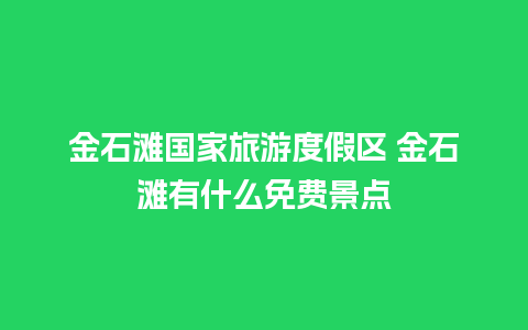 金石滩国家旅游度假区 金石滩有什么免费景点