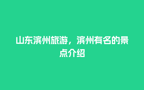 山东滨州旅游，滨州有名的景点介绍