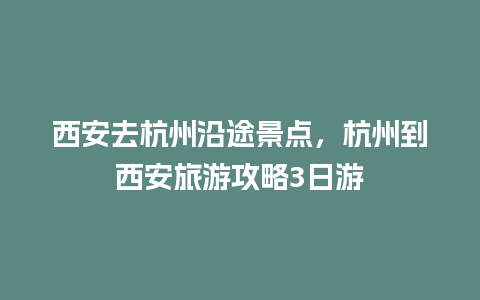 西安去杭州沿途景点，杭州到西安旅游攻略3日游