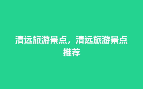 清远旅游景点，清远旅游景点推荐